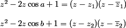 z^2 - 2z \cos a +1 = (z - z_1)(z - \bar z_1)
 \\ 
 \\ z^2 - 2z \cos b + 1 = (z - z_2)(z - \bar z_2)